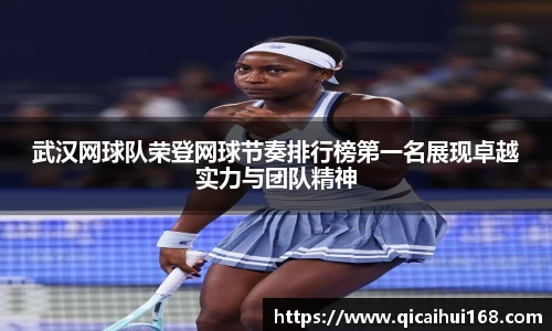 武汉网球队荣登网球节奏排行榜第一名展现卓越实力与团队精神